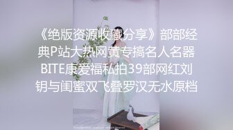 《绝版资源收藏分享》部部经典P站大热网黄专搞名人名器BITE康爱福私拍39部网红刘钥与闺蜜双飞叠罗汉无水原档