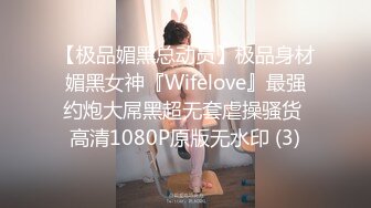 【极品媚黑总动员】极品身材媚黑女神『Wifelove』最强约炮大屌黑超无套虐操骚货 高清1080P原版无水印 (3)