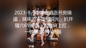 2023-9-30 情侣酒店开房操逼，妹妹迫不及待脱光，扒开骚穴69互舔，双腿肩上扛，一顿爆操呻吟娇喘