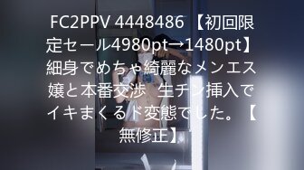 FC2PPV 4448486 【初回限定セール4980pt→1480pt】細身でめちゃ綺麗なメンエス嬢と本番交渉♡生チン挿入でイキまくるド変態でした。【無修正】