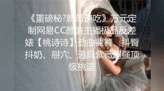 [2DF2] “老婆爱你么么哒这是我特意为你录的”对白淫荡露脸超级骚妹子与炮友打炮自拍然后给老公看白浆直流_evMerge[MP4/217MB][BT种子]