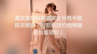 真实拿捏良家富家女半推半就脱衣被操（新款科技约炮神器到货看简阶）