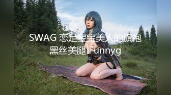 SWAG 恋足宝宝美人的旗袍黑丝美腿 Funnyg