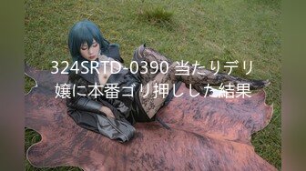 324SRTD-0390 当たりデリ嬢に本番ゴリ押しした結果