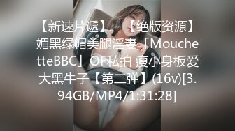 【新速片遞】 ✨【绝版资源】媚黑绿帽美腿淫妻「MouchetteBBC」OF私拍 瘦小身板爱大黑牛子【第二弹】(16v)[3.94GB/MP4/1:31:28]