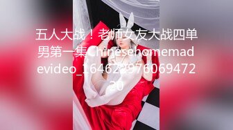 五人大战！老师女友大战四单男第一集Chinesehomemadevideo_16462297606947220