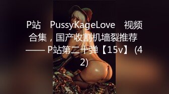 P站⭐ PussyKageLove ⭐视频合集，国产收割机墙裂推荐 —— P站第二十弹【15v】 (42)