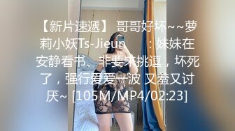 【新片速遞】 哥哥好坏~~萝莉小妖Ts-Jieun❤️：妹妹在安静看书、非要来挑逗，坏死了，强行爱爱一波 又羞又讨厌~ [105M/MP4/02:23]