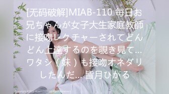 [无码破解]MIAB-110 毎日お兄ちゃんが女子大生家庭教師に接吻レクチャーされてどんどん上達するのを覗き見て…ワタシ（妹）も接吻オネダリしたんだ… 皆月ひかる