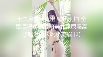 十二月最新流出 精品厕拍 全景酒吧女厕后拍美女尿尿喝高了呕吐的长靴小美眉 (2)