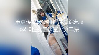 麻豆传媒最新打造性爱综艺 ep2《性爱自修室》第二集