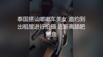 泰国搭讪嘟嘟车美女 邀约到出租屋进行拍摄 近距离舔肥鮑鱼