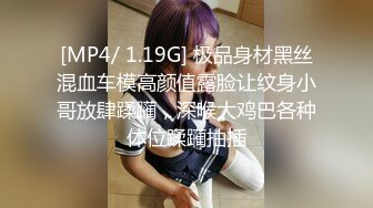 [MP4/ 1.19G] 极品身材黑丝混血车模高颜值露脸让纹身小哥放肆蹂躏，深喉大鸡巴各种体位蹂躏抽插