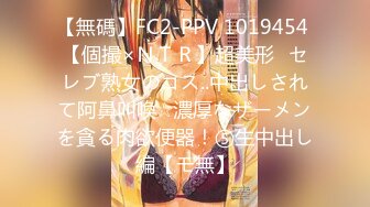 【無碼】FC2-PPV 1019454 【個撮×ＮＴＲ】超美形♪セレブ熟女のコス..中出しされて阿鼻叫喚☆濃厚なザーメンを貪る肉欲便器！⑤生中出し編【モ無】