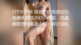 STP30708 探花肥尸哥酒店约炮爆乳重庆少妇小姐姐，风趣幽默想做富豪小情人探讨淫乱多P