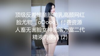 顶级反差婊童颜美乳高颜网红脸尤物「oOooo」付费资源 人畜无害脸女神沦落为富二代精液肉便器 (2)