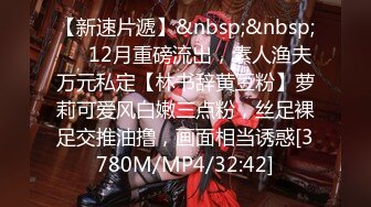 【新速片遞】&nbsp;&nbsp;⚡⚡12月重磅流出，素人渔夫万元私定【林书辞黄豆粉】萝莉可爱风白嫩三点粉，丝足裸足交推油撸，画面相当诱惑[3780M/MP4/32:42]