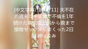 (中文字幕) [IPX-711] 夫不在の週末にキスまで不倫を1年続けた隣人男と朝から晩まで接吻セックスしまくった2日間 岬ななみ