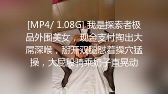 [MP4/ 1.08G] 我是探索者极品外围美女，现金支付掏出大屌深喉，掰开双腿怼着操穴猛操，大屁股骑乘奶子直晃动