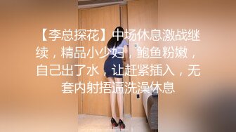 【李总探花】中场休息激战继续，精品小少妇，鲍鱼粉嫩，自己出了水，让赶紧插入，无套内射捂逼洗澡休息