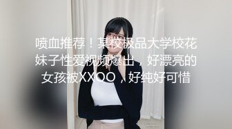 喷血推荐！某校极品大学校花妹子性爱视频爆出，好漂亮的女孩被XXOO，好纯好可惜