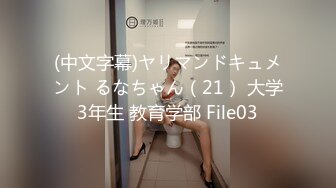 (中文字幕)ヤリマンドキュメント るなちゃん（21） 大学3年生 教育学部 File03