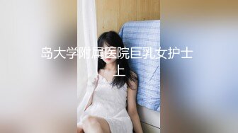 岛大学附属医院巨乳女护士 上