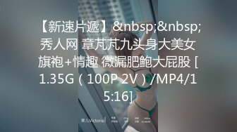 【新速片遞】 《字母圈顶级大神☀️极限调教阴环骚母狗》震撼全网露脸反差婊体验各种虐阴虐肛玩法花样多，吃屎喝尿啪啪生殖器各种操作[4960M/MP4/09:13:45]