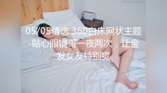 05/05精选 360白床网状主题-贴心眼镜哥一夜两次，让金发女友特别爽