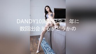 DANDY10周年記念！ 年に数回出会えるかどうかの