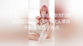 《极品泄密✿魔手✿外购》近水楼台先得月第四期！厕拍达人女厕偸拍校内文艺系女同学方便 极品白虎逼母女~附生活照