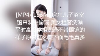 [MP4/ 195M] 房东儿子浴室窗帘洞中偷窥 美女租客洗澡平时高冷学姐洗澡不带眼镜的样子原来这么美下面毛毛真多