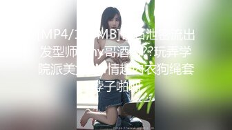 [MP4/120MB]钻石泄密流出发型师tony哥酒店??玩弄学院派美女SM情趣内衣狗绳套脖子啪啪