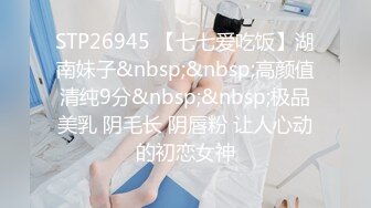 STP26945 【七七爱吃饭】湖南妹子&nbsp;&nbsp;高颜值清纯9分&nbsp;&nbsp;极品美乳 阴毛长 阴唇粉 让人心动的初恋女神