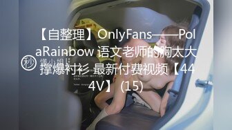 【自整理】OnlyFans——PolaRainbow 语文老师的胸太大 撑爆衬衫 最新付费视频【444V】 (15)