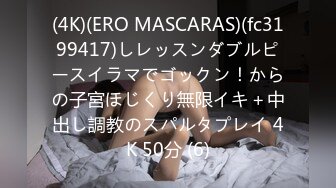 (4K)(ERO MASCARAS)(fc3199417)しレッスンダブルピースイラマでゴックン！からの子宮ほじくり無限イキ＋中出し調教のスパルタプレイ 4K 50分 (6)