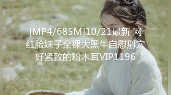 [MP4/685M]10/21最新 网红脸妹子全裸大黑牛自慰掰穴好紧致的粉木耳VIP1196