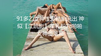 91多乙女神性爱私拍流出 神似〖江疏影〗美乳粉穴啪啪 女神堕落篇