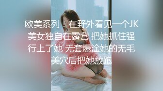 欧美系列！在野外看见一个JK美女独自在露营 把她抓住强行上了她 无套爆淦她的无毛美穴后把她放跑