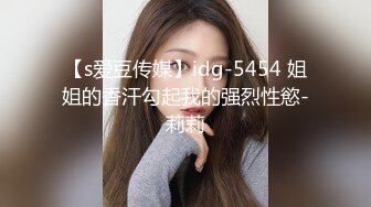 【s爱豆传媒】idg-5454 姐姐的香汗勾起我的强烈性慾-莉莉