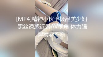 [MP4]精神小伙干极品美少妇 黑丝诱惑近景AV视角 体力强悍精彩不断