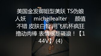 美国金发御姐型美妖 TS伪娘人妖❤️michellealter❤️颜值不错 皮肤白皙 用飞机杯疯狂撸动肉棒 表情很是骚浪！【144V】 (4)