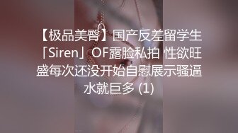 【极品美臀】国产反差留学生「Siren」OF露脸私拍 性欲旺盛每次还没开始自慰展示骚逼水就巨多 (1)