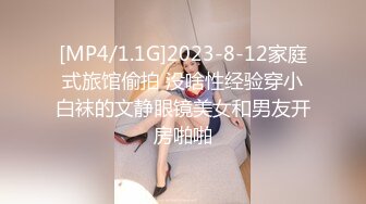 [MP4/1.1G]2023-8-12家庭式旅馆偷拍 没啥性经验穿小白袜的文静眼镜美女和男友开房啪啪