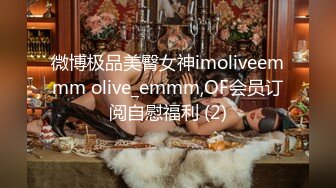 微博极品美臀女神imoliveemmm olive_emmm,OF会员订阅自慰福利 (2)