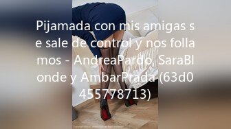 Pijamada con mis amigas se sale de control y nos follamos - AndreaPardo, SaraBlonde y AmbarPrada (63d0455778713)