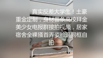 ⚫️⚫️真实反差大学生！土豪重金定制，身材苗条高校拜金美少女电报群接拍视频，居家宿舍全裸搔首弄姿脸逼同框自拍