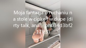 Moja fantazja o ruchaniu na stole w cipke i w dupe (dirty talk, anal) (ph634d3bf217fc3)