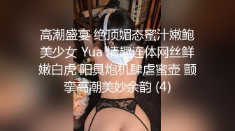 高潮盛宴 绝顶媚态蜜汁嫩鲍美少女 Yua 情趣连体网丝鲜嫩白虎 阳具炮机肆虐蜜壶 颤挛高潮美妙余韵 (4)