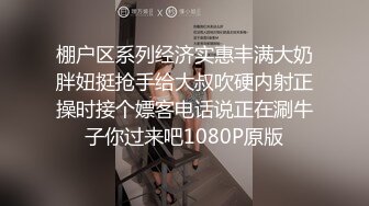 棚户区系列经济实惠丰满大奶胖妞挺抢手给大叔吹硬内射正操时接个嫖客电话说正在涮牛子你过来吧1080P原版